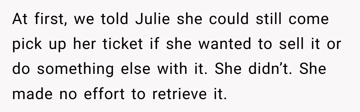 At first, we told Julie she could still come pick up her ticket if she wanted to sell it or do something else with it. She didn’t. She made no...