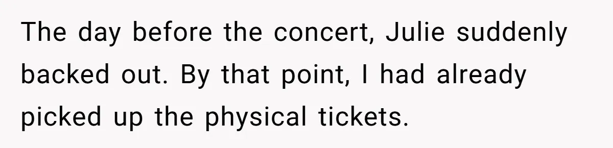 The day before the concert, Julie suddenly backed out. By that point, I had already picked up the physical tickets.