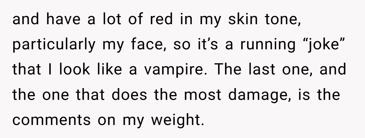 and have a lot of red in my skin tone, particularly my face, so it’s a running “joke” that I look like a vampire. The last one, and the one...