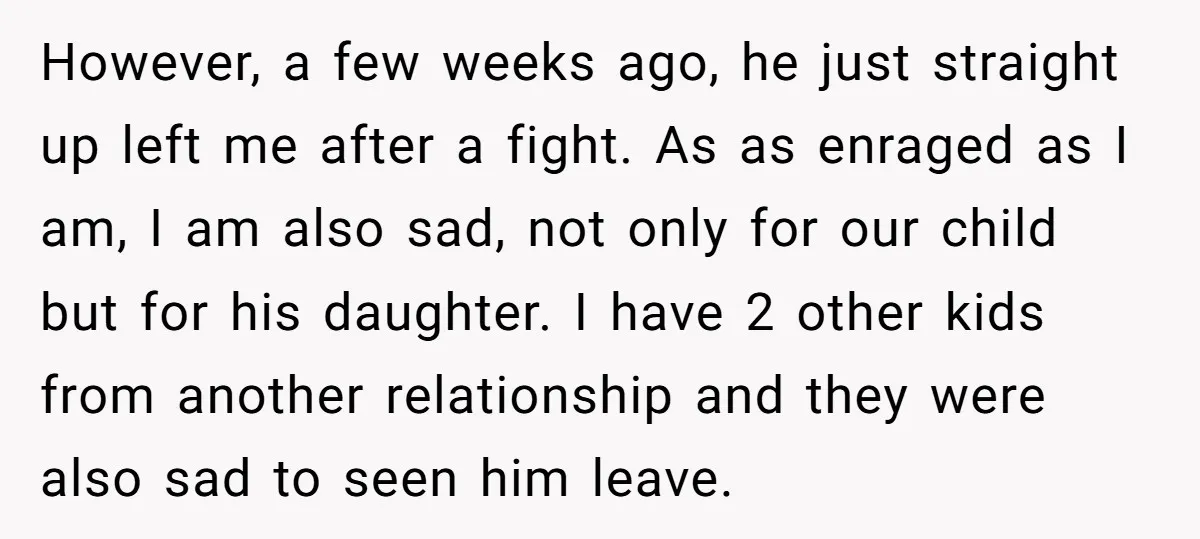 However, a few weeks ago, he just straight up left me after a fight. As as enraged as I am, I am also sad, not only for our child but...