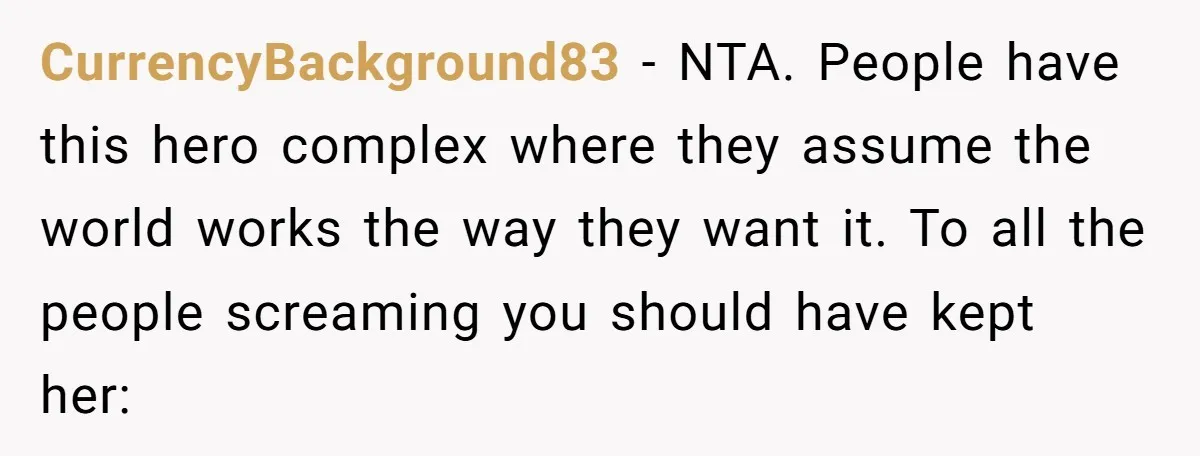 CurrencyBackground83 − NTA. People have this hero complex where they assume the world works the way they want it. To all the people screaming you should have kept her: