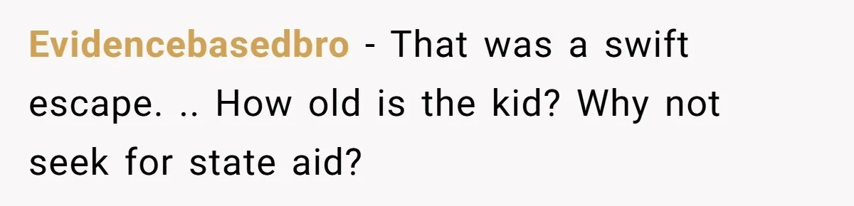 Evidencebasedbro − That was a swift escape. .. How old is the kid? Why not seek for state aid?