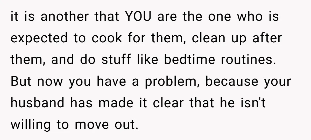 it is another that YOU are the one who is expected to cook for them, clean up after them, and do stuff like bedtime routines. But now you have a...