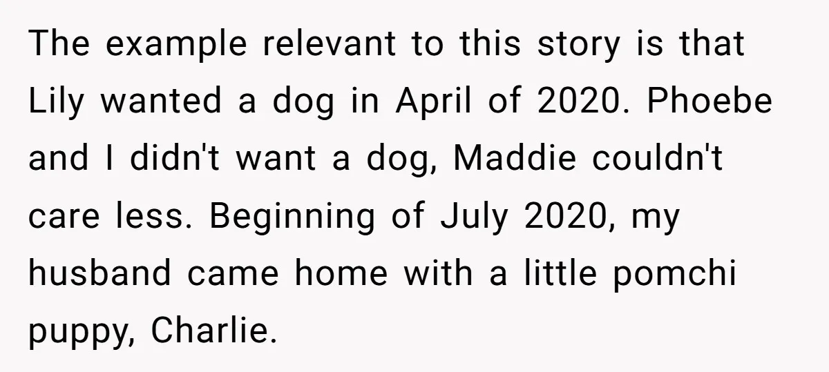 The example relevant to this story is that Lily wanted a dog in April of 2020. Phoebe and I didn't want a dog, Maddie couldn't care less. Beginning of July...