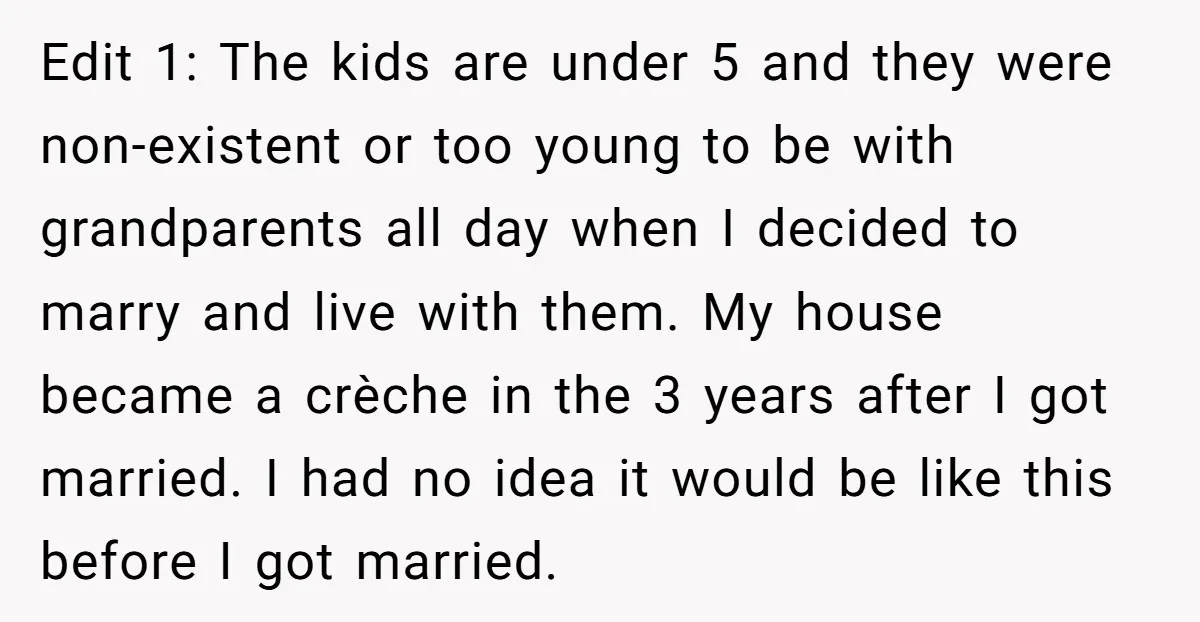 Edit 1: The kids are under 5 and they were non-existent or too young to be with grandparents all day when I decided to marry and live with them. My...