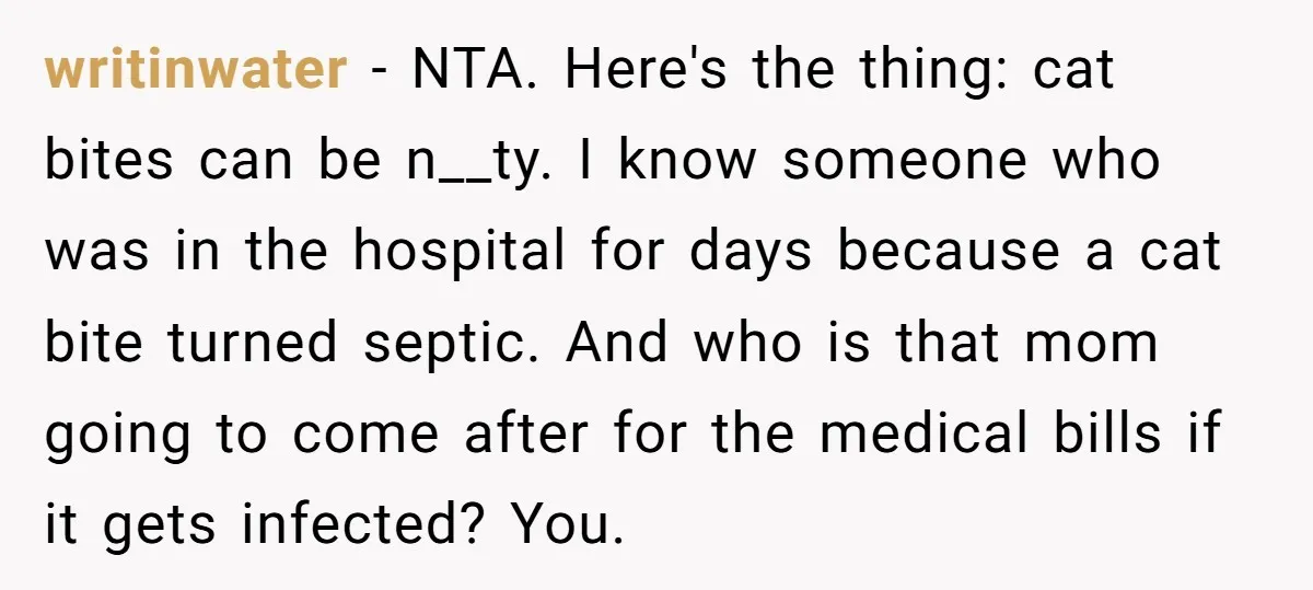 writinwater − NTA. Here's the thing: cat bites can be n__ty. I know someone who was in the hospital for days because a cat bite turned septic. And who is...