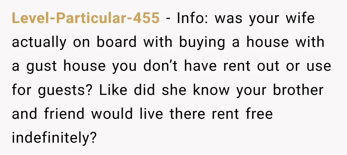 Level-Particular-455 - Info: was your wife actually on board with buying a house with a gust house you don’t have rent out or use for guests? Like did she know...