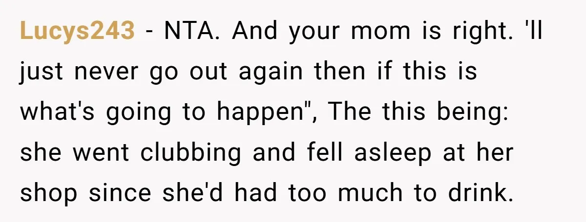 Lucys243 − NTA. And your mom is right. 'll just never go out again then if this is what's going to happen", The this being: she went clubbing and fell...