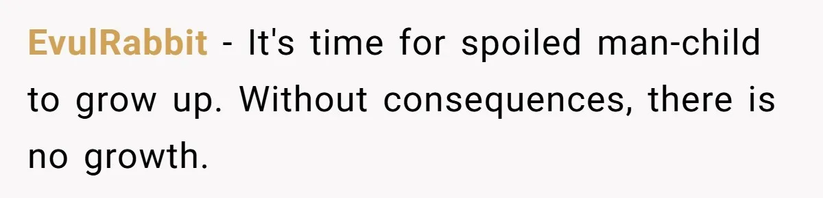 EvulRabbit - It's time for spoiled man-child to grow up. Without consequences, there is no growth.