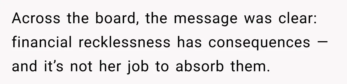 Across the board, the message was clear: financial recklessness has consequences — and it’s not her job to absorb them.
