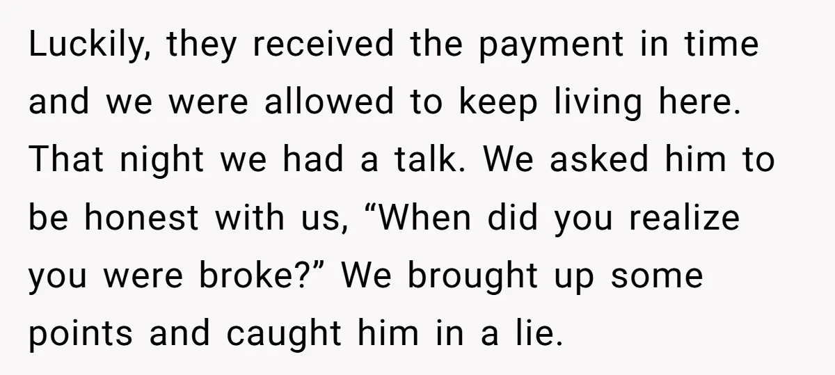 Luckily, they received the payment in time and we were allowed to keep living here. That night we had a talk. We asked him to be honest with us, “When...