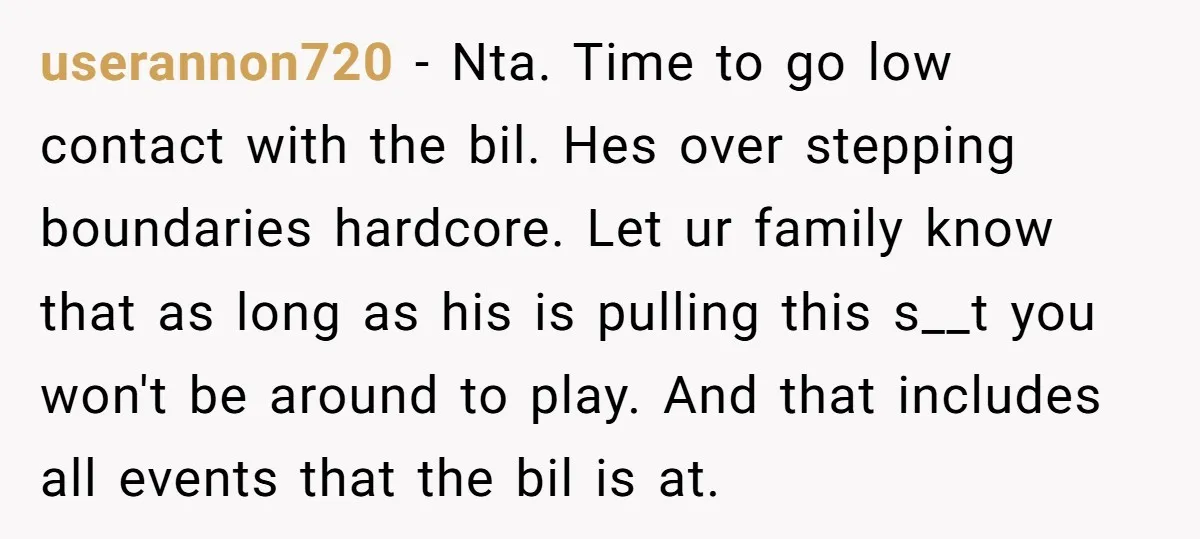 userannon720 − Nta. Time to go low contact with the bil. Hes over stepping boundaries hardcore. Let ur family know that as long as his is pulling this s__t you...