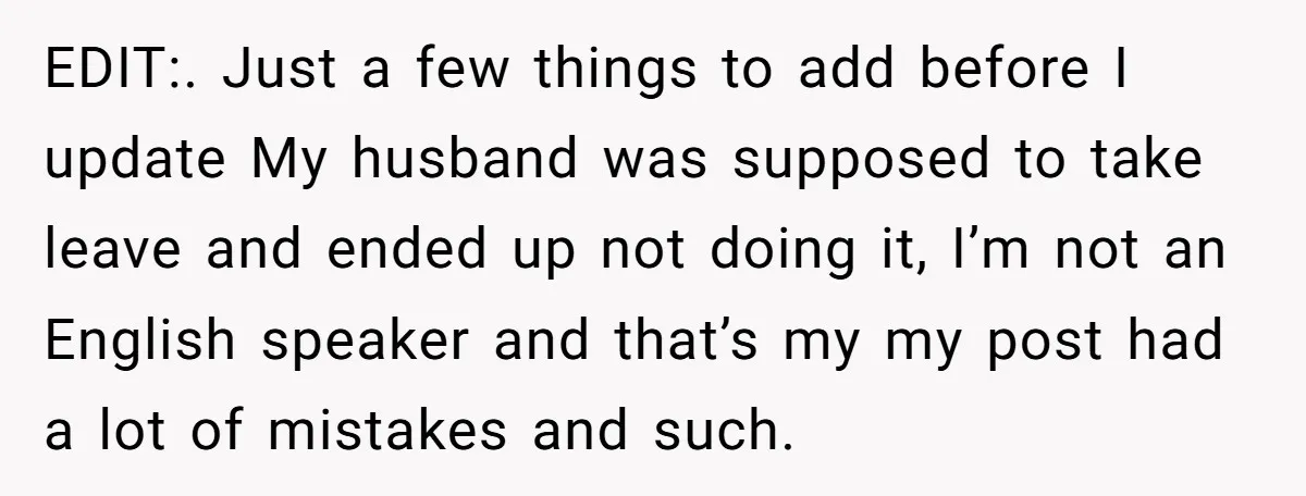 EDIT:. Just a few things to add before I update My husband was supposed to take leave and ended up not doing it, I’m not an English speaker and that’s...