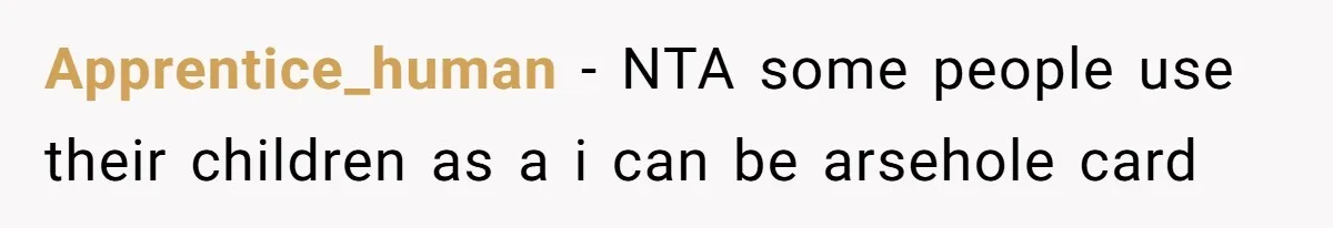 Apprentice_human − NTA some people use their children as a i can be arsehole card