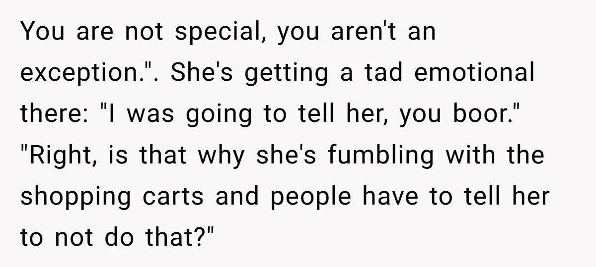 You are not special, you aren't an exception.". She's getting a tad emotional there: "I was going to tell her, you boor." "Right, is that why she's fumbling with the...