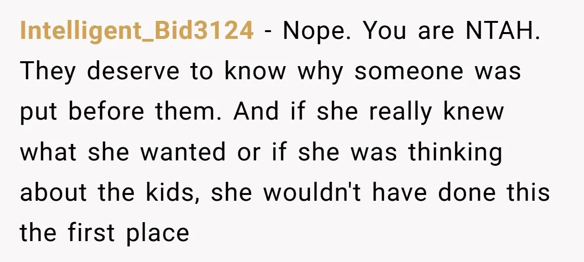 Intelligent_Bid3124 − Nope. You are NTAH. They deserve to know why someone was put before them. And if she really knew what she wanted or if she was thinking about...