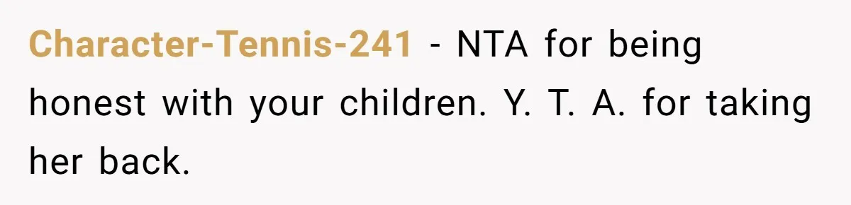 Character-Tennis-241 − NTA for being honest with your children. Y. T. A. for taking her back.