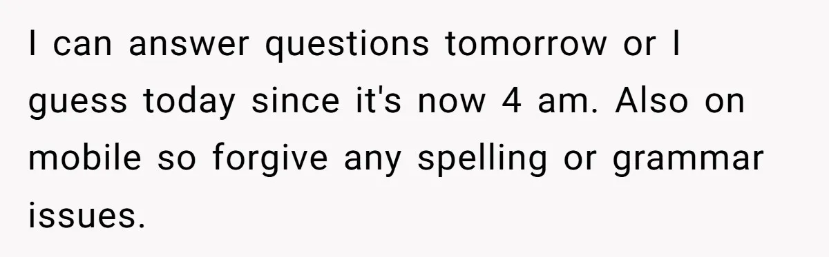 I can answer questions tomorrow or I guess today since it's now 4 am. Also on mobile so forgive any spelling or grammar issues.