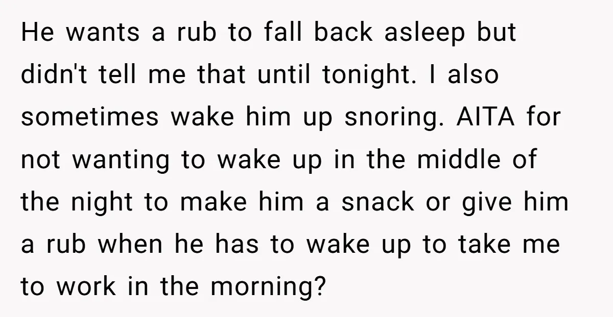 He wants a rub to fall back asleep but didn't tell me that until tonight. I also sometimes wake him up snoring. AITA for not wanting to wake up in...