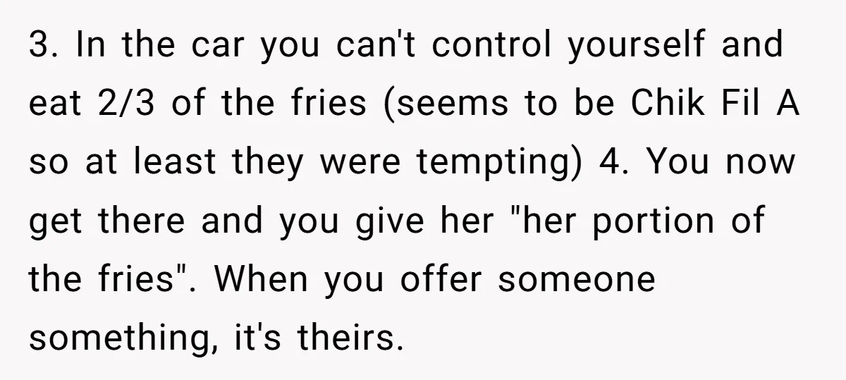 3. In the car you can't control yourself and eat 2/3 of the fries (seems to be Chik Fil A so at least they were tempting) 4. You now get...