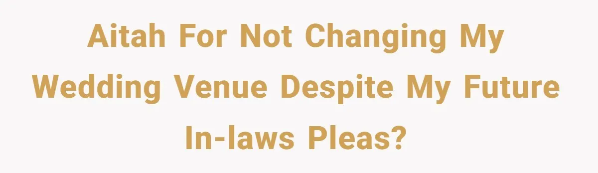 AITAH for not changing my wedding venue despite my future in-laws pleas?