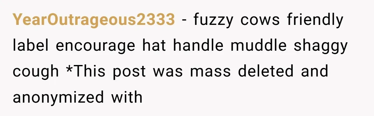 YearOutrageous2333 − fuzzy cows friendly label encourage hat handle muddle shaggy cough *This post was mass deleted and anonymized with
