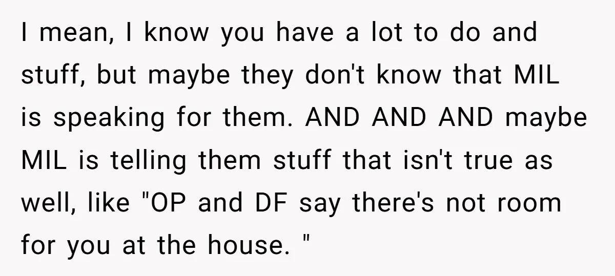 I mean, I know you have a lot to do and stuff, but maybe they don't know that MIL is speaking for them. AND AND AND maybe MIL is telling...
