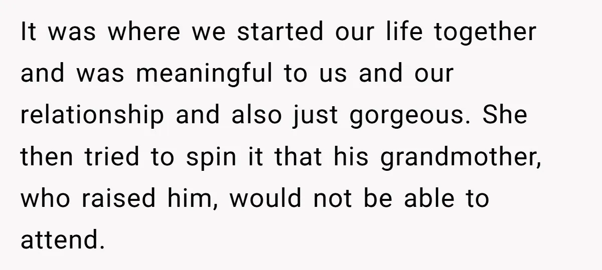 It was where we started our life together and was meaningful to us and our relationship and also just gorgeous. She then tried to spin it that his grandmother, who...