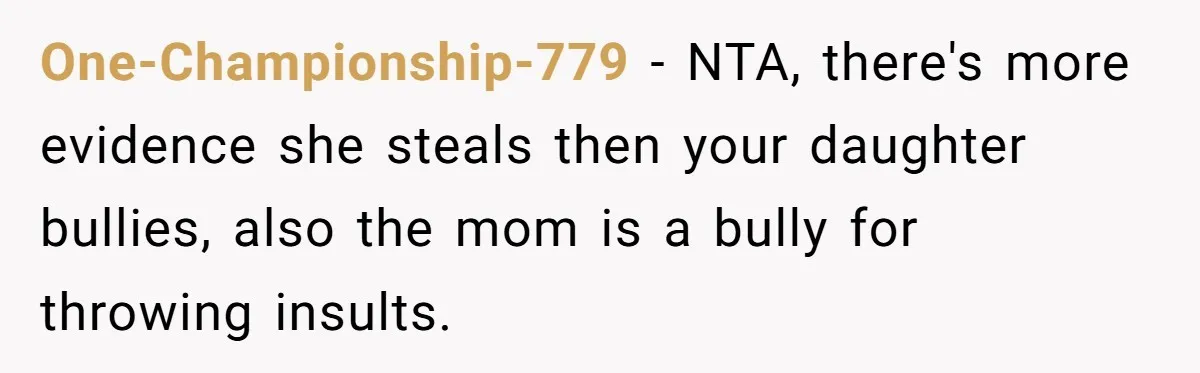 One-Championship-779 - NTA, there's more evidence she steals then your daughter bullies, also the mom is a bully for throwing insults.