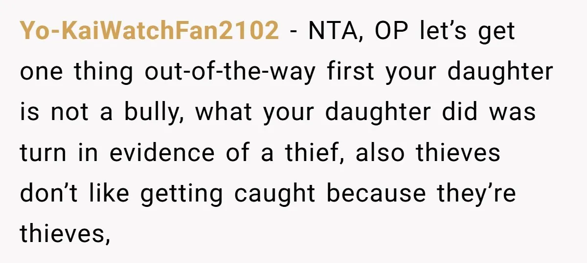 Yo-KaiWatchFan2102 - NTA, OP let’s get one thing out-of-the-way first your daughter is not a bully, what your daughter did was turn in evidence of a thief, also thieves don’t...