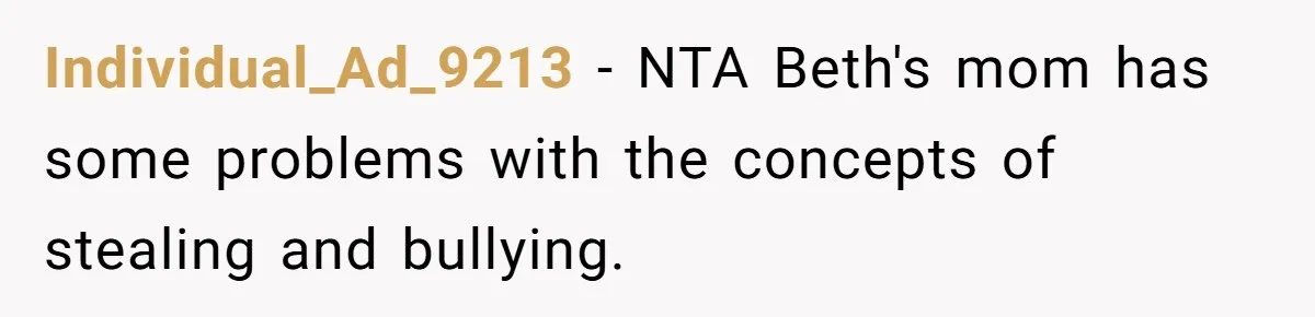 Individual_Ad_9213 - NTA Beth's mom has some problems with the concepts of stealing and bullying.