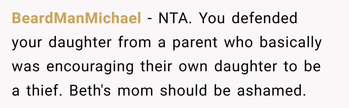 BeardManMichael - NTA. You defended your daughter from a parent who basically was encouraging their own daughter to be a thief. Beth's mom should be ashamed.