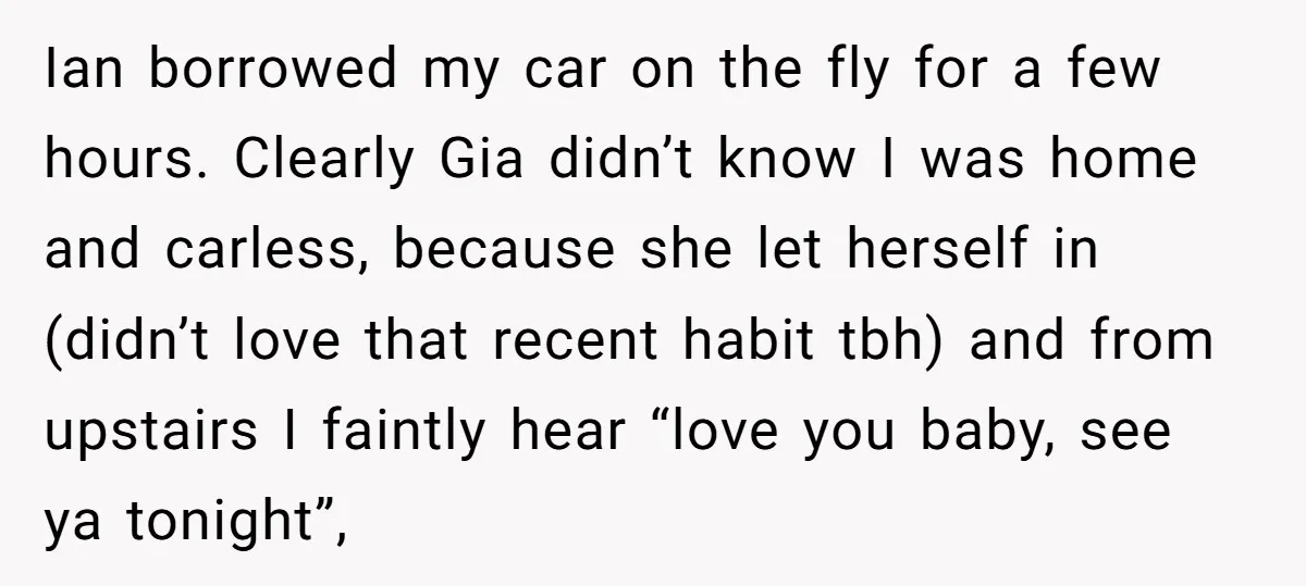 Ian borrowed my car on the fly for a few hours. Clearly Gia didn’t know I was home and carless, because she let herself in (didn’t love that recent habit...