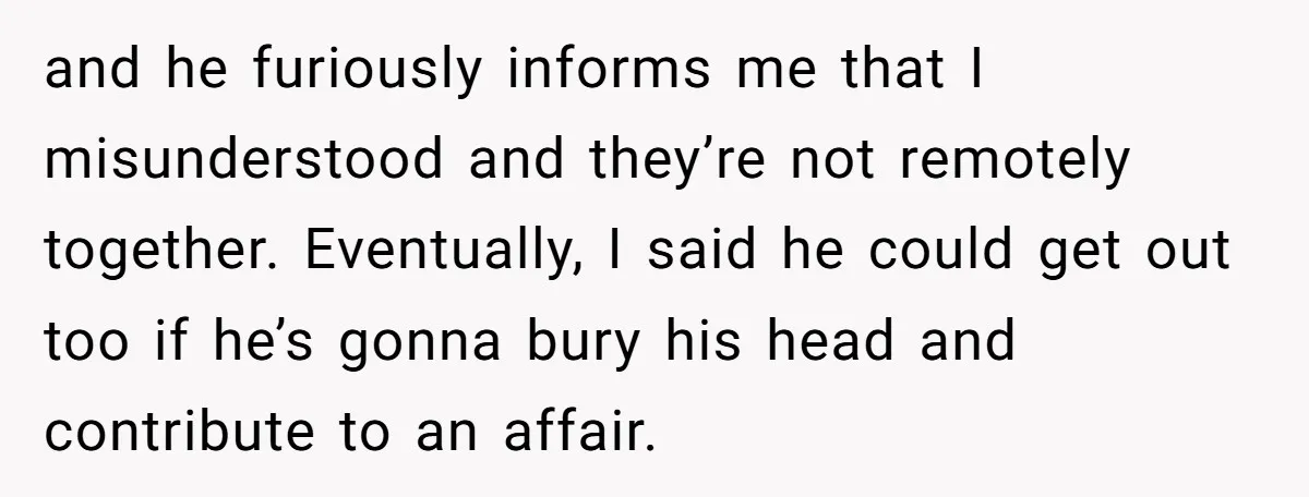 and he furiously informs me that I misunderstood and they’re not remotely together. Eventually, I said he could get out too if he’s gonna bury his head and contribute to...