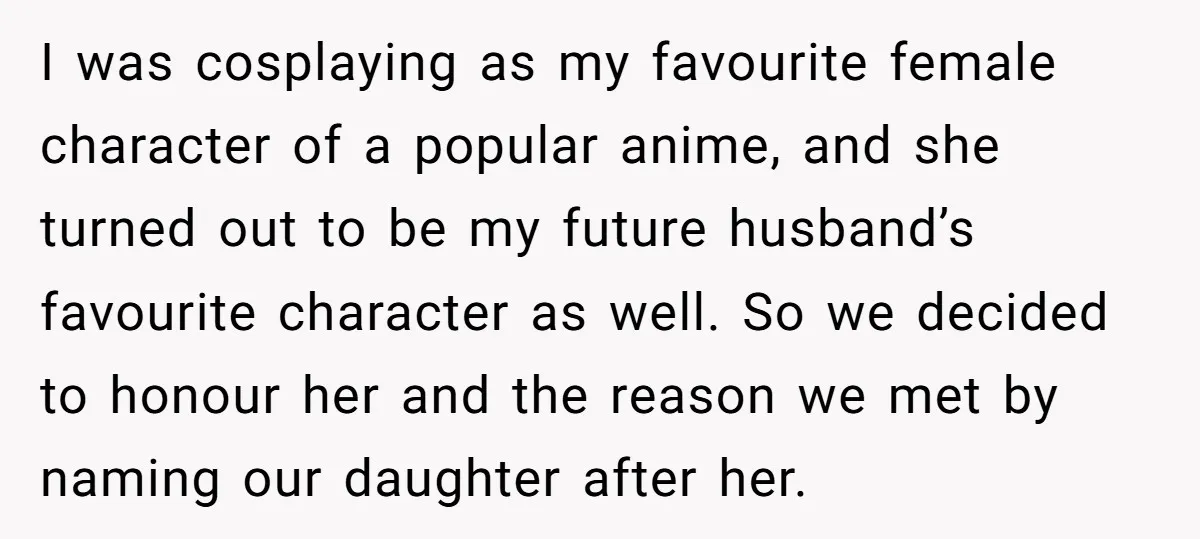 I was cosplaying as my favourite female character of a popular anime, and she turned out to be my future husband’s favourite character as well. So we decided to honour...