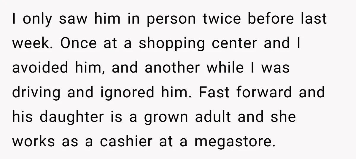I only saw him in person twice before last week. Once at a shopping center and I avoided him, and another while I was driving and ignored him. Fast forward...