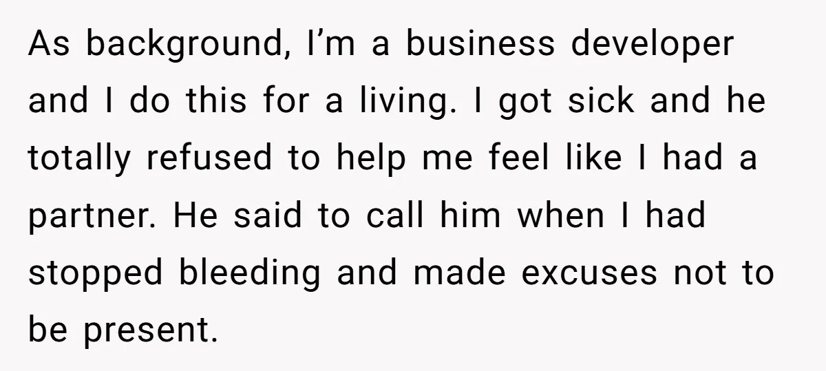 As background, I’m a business developer and I do this for a living. I got sick and he totally refused to help me feel like I had a partner. He...