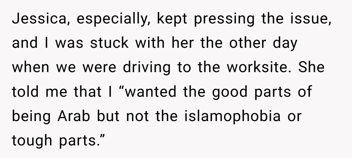 Jessica, especially, kept pressing the issue, and I was stuck with her the other day when we were driving to the worksite. She told me that I “wanted the good...