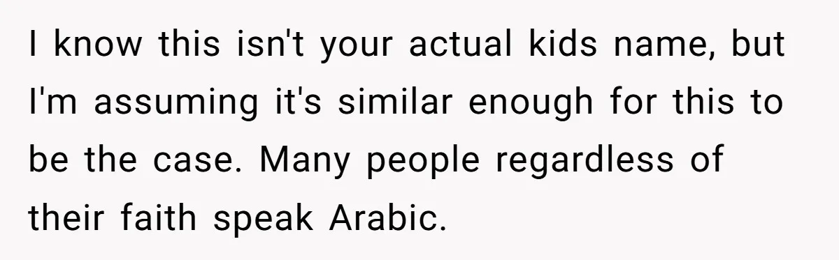 I know this isn't your actual kids name, but I'm assuming it's similar enough for this to be the case. Many people regardless of their faith speak Arabic.