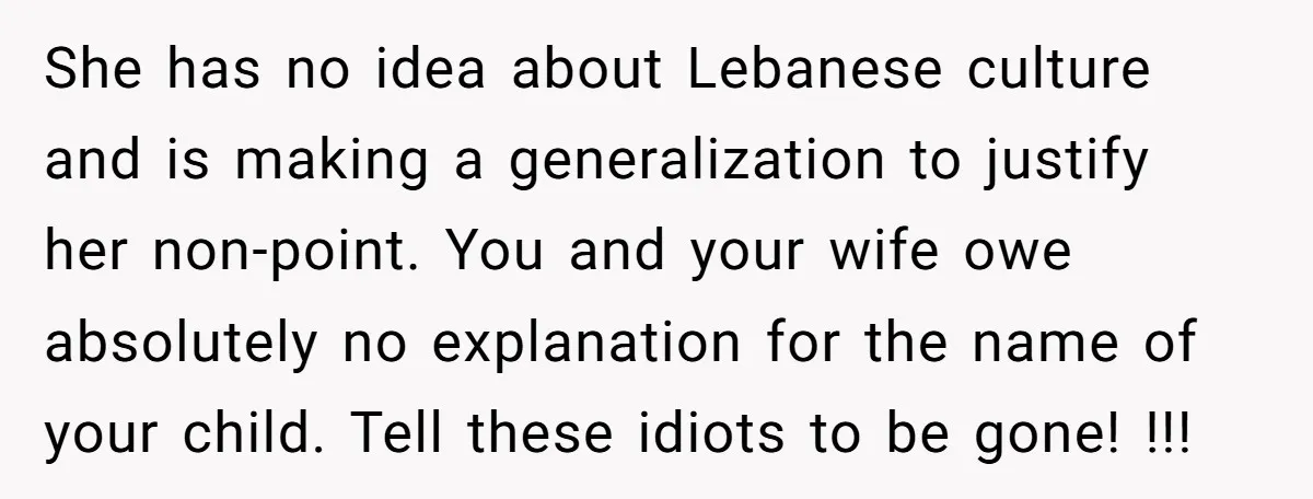She has no idea about Lebanese culture and is making a generalization to justify her non-point. You and your wife owe absolutely no explanation for the name of your child....