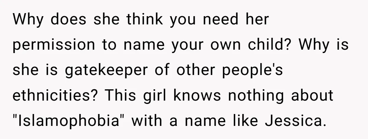 Why does she think you need her permission to name your own child? Why is she is gatekeeper of other people's ethnicities? This girl knows nothing about "Islamophobia" with a...