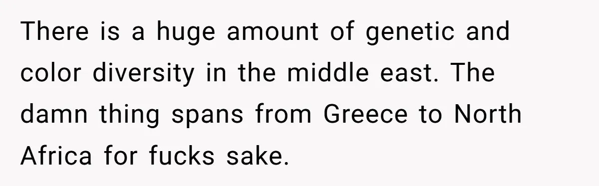 There is a huge amount of genetic and color diversity in the middle east. The damn thing spans from Greece to North Africa for fucks sake.