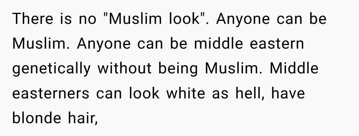 There is no "Muslim look". Anyone can be Muslim. Anyone can be middle eastern genetically without being Muslim. Middle easterners can look white as hell, have blonde hair,
