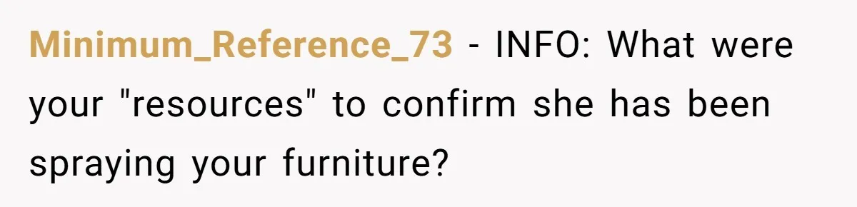 Minimum_Reference_73 − INFO: What were your "resources" to confirm she has been spraying your furniture?