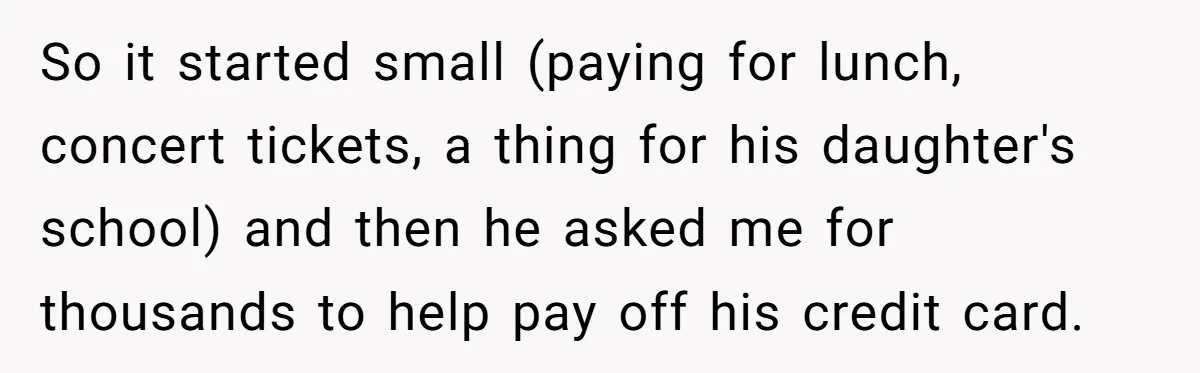 So it started small (paying for lunch, concert tickets, a thing for his daughter's school) and then he asked me for thousands to help pay off his credit card.