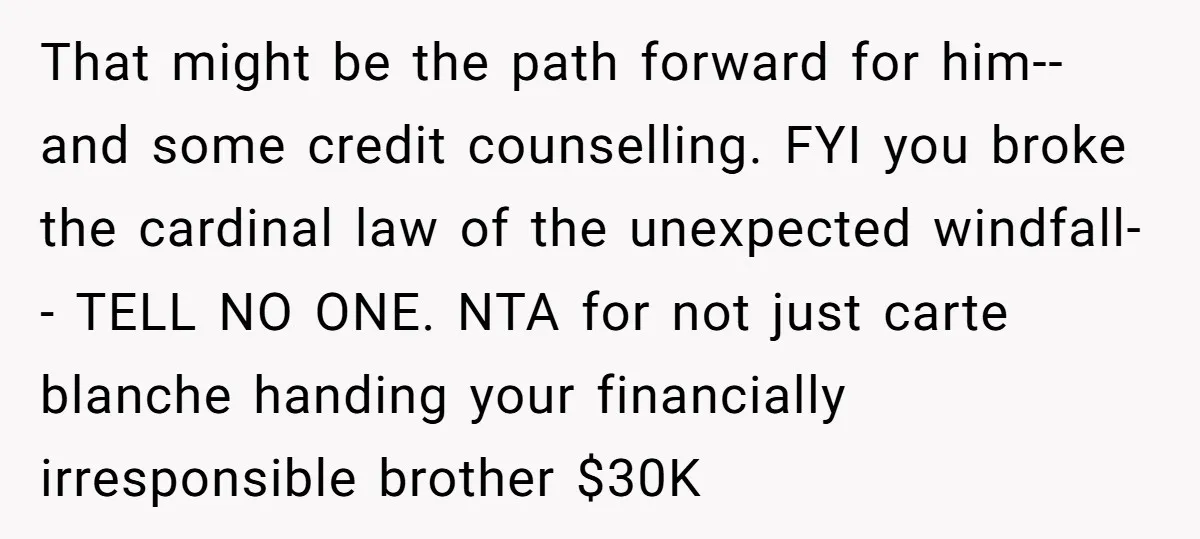 That might be the path forward for him-- and some credit counselling. FYI you broke the cardinal law of the unexpected windfall-- TELL NO ONE. NTA for not just carte...