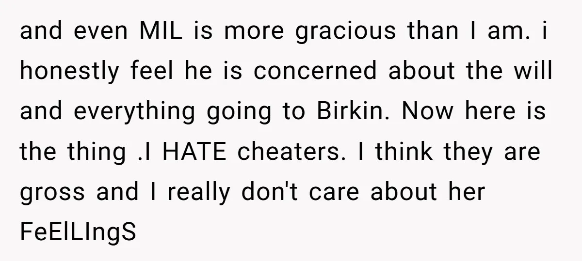 and even MIL is more gracious than I am. i honestly feel he is concerned about the will and everything going to Birkin. Now here is the thing .I HATE...