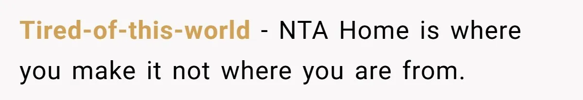 Tired-of-this-world − NTA Home is where you make it not where you are from.