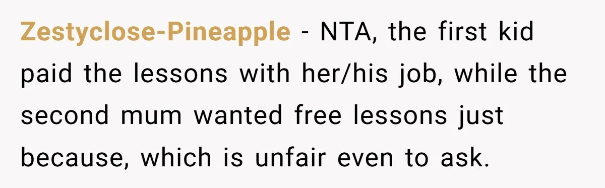 Zestyclose-Pineapple − NTA, the first kid paid the lessons with her/his job, while the second mum wanted free lessons just because, which is unfair even to ask.
