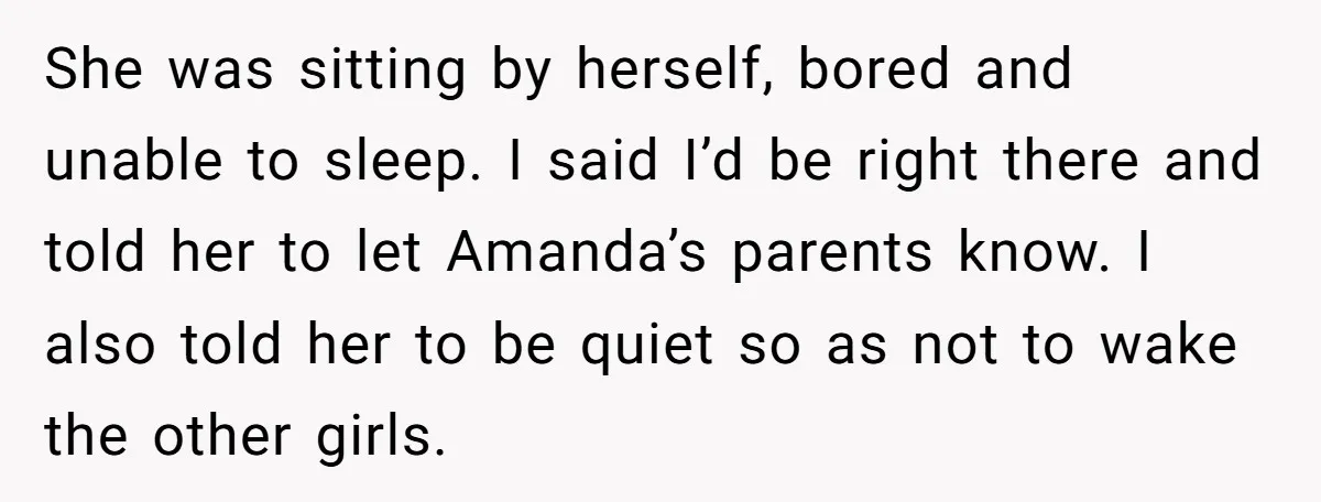 She was sitting by herself, bored and unable to sleep. I said I’d be right there and told her to let Amanda’s parents know. I also told her to be...